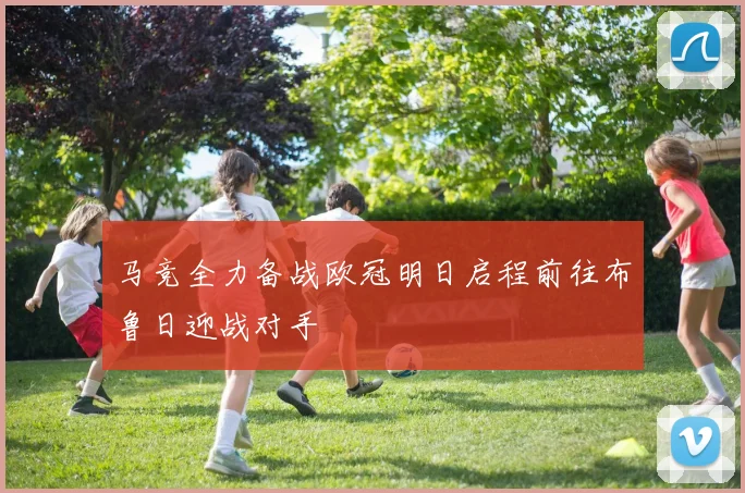 马竞全力备战欧冠明日启程前往布鲁日迎战对手