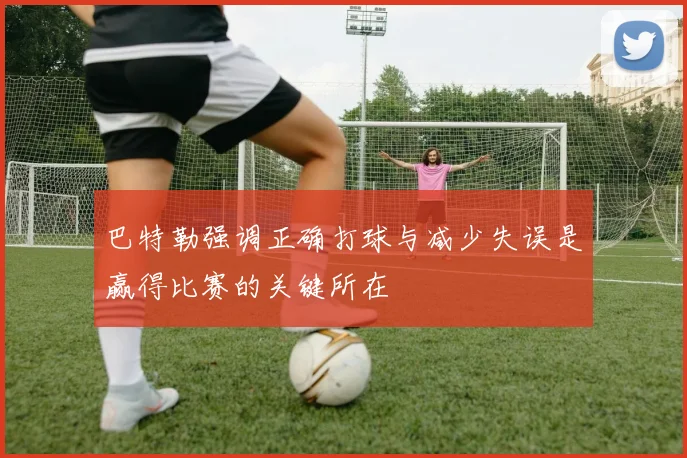 巴特勒强调正确打球与减少失误是赢得比赛的关键所在